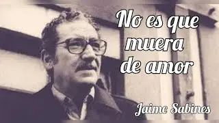 No es que muera de amor  - Poema de Jaime Sabines-