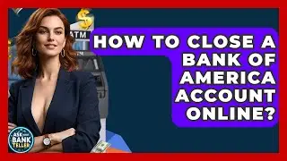 How To Close A Bank Of America Account Online? - Ask Your Bank Teller