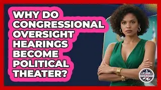 Why Do Congressional Oversight Hearings Become Political Theater? - Inside the Legislative Branch