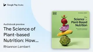 The Science of Plant-based Nutrition: How to&hellip; by Rhiannon Lambert &middot; Audiobook preview