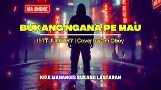 BUKANG NGANA PE MAU - ISTY JULISTRY | Cover by Om Qboy