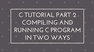 C programming tutorial part 2 | Compiling and Running C program in two ways