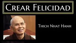 CREAR FELICIDAD ES UN ARTE-Thich Nhat Hanh-