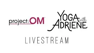 Project OM - Yoga With Adriene LIVESTREAM