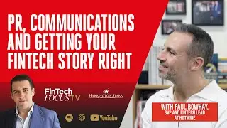 PR, Communications and getting your Fintech Story Right | Paul Bowhay, SVP, Global FinTech Lead