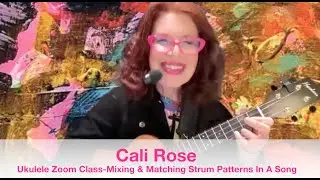 CALI ROSE -- UKULELE ZOOM CLASS -- MIXING & MATCHING STRUM PATTERNS IN ONE SONG