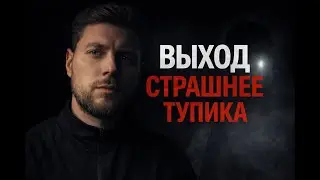 Ты Боишься Выхода Больше, Чем Тупика