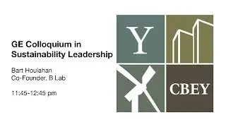 GE Colloquium in Sustainability Leadership Bart Houlahan; Co-Founder, B Lab