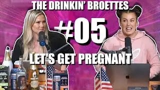 Drinkin' Broettes #5 - Let's Get Pregnant
