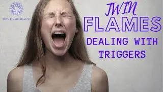 Twin Flames: Dealing With TRIGGERS