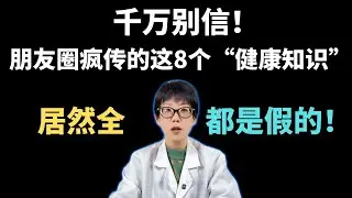 千万别信！朋友圈疯传的这8个“健康知识”，居然全都是假的！【安澜谈健康】#养生误区 #健康科普 #辟谣 #颈椎病 #清淡饮食 #健康常识 #中老年养生 #喝酒脸红 #淋巴排毒 #科学养生 #安澜健康