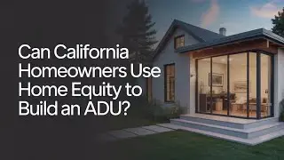 Can California Homeowners Use Home Equity to Build an ADU?