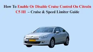 How To Enable Or Disable Cruise Control On Citroën C5 III (2007–2017) – Cruise & Speed Limiter Guide