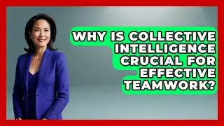 Why Is Collective Intelligence Crucial For Effective Teamwork? - Office Wellness Insights