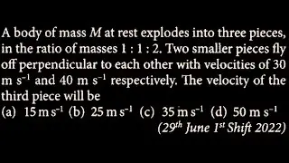 A body of mass M at rest explodes into three pieces, in the ratio of masses 1  LM DTS 19 Q7
