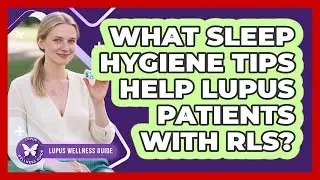 What Sleep Hygiene Tips Help Lupus Patients With RLS? - Lupus Wellness Guide