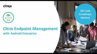 Citrix Endpoint Management - Android Enterprise enrollment with QR Code method