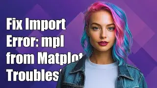 Fixing ImportError: Cannot Import Name 'mpl' from Matplotlib - Troubleshooting Guide
