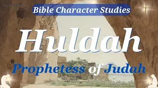 HULDAH, the PROPHETESS | Bible CHARACTER STUDY