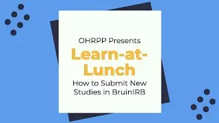 Learn-at-Lunch: How to Submit New Studies in BruinIRB