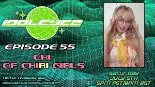 IDOLEYEZ Episode 55: Chi of ChiRi Girls! (7/5/25)