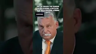 Viktor Orb&aacute;n  The danger of provoking a nuclear war with Ukraine joining NATO