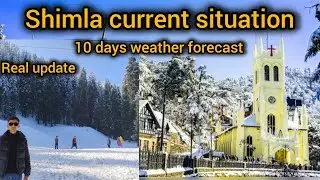 Shimla current situation and 10 days weather forecast| Shimla today| Himachal Pradesh 