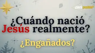 ¿Cuándo nació Jesús realmente? ¿Será posible que nos hayan engañado?