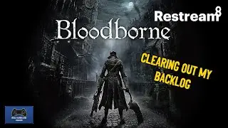 Clearing Out My Backlog - Bloodborne Live Playthrough Ep8