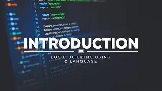 Introduction - Logic Building with C | Learn C Language | Build Your Logic