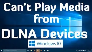 Can't Play Media from DLNA Devices in Windows 10 - One Simple Fix