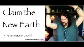 Claim the New Earth &infin;The 9D Arcturian Council Channeled by Daniel Scranton