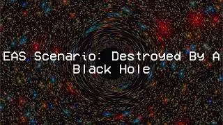 EAS Scenario: Destroyed By A Black Hole