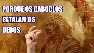 PORQUE OS CABOCLOS ESTALAM OS DEDOS E ERGUEM OS BRAÇOS