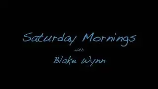 Saturday Mornings with Blake Wynn