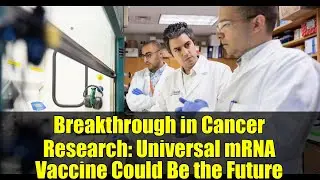 Breakthrough in Cancer Research: Universal mRNA Vaccine Could Be the Future