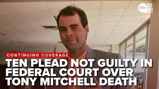 Ten plead not guilty in federal court over Tony Mitchell's death in Walker County Jail