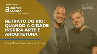 O Rio em traço e retrato | Agenda Carioca com Miguel Pinto Guimarães e Léo Aversa