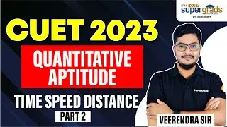 CUET 2022 General Test | CUET Quantitative Ability | Time Speed & Distance (Part 2)| CUET 2023 Exam