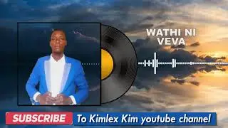 WATHI NI VEVA BY KIMLEX KIM LYRICS