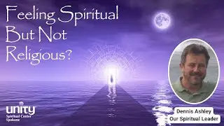 Feeling Spiritual But Not Religious? With Spiritual Leader Dennis Ashley | Unity Spiritual Center