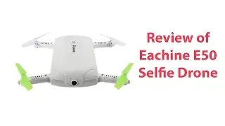 Drone Review - Eachine E50 Review