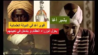 أقوى أغا في تاريخ الدولة العثمانية - بشير أغا - يعزل الوزراء العظام في الدولة و يتدخل في تعيينهم