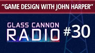 Glass Cannon Radio #30 &ndash; Special Guest John Harper/Game Design/Crime Fiction