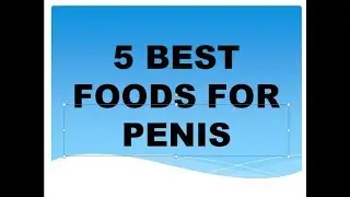 THE 5 BEST FOODS FOR YOUR PENIS
