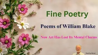 Fine Poetry - Poems of William Blake - Now Art Has Lost Its Mental Charms (Read by Narad)