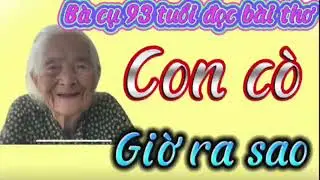 CỤ BÀ 93 TUỔI ĐỌC BÀI THƠ CON Cò, GIỜ RA SAO?