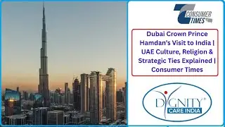 Dubai Crown Prince Hamdan&rsquo;s Visit to India | UAE Culture, Religion & Strategic Ties | Consumer Times