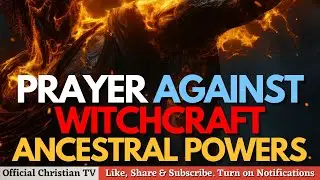 PRAYER AGAINST WITCHCRAFT ANCESTRAL POWERS | Spiritual Warfare Prayers