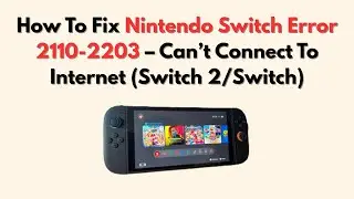 How To Fix Nintendo Switch Error 2110-2203 – Can’t Connect To Internet (Switch 2/Switch)